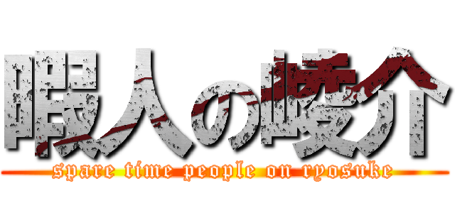 暇人の崚介 (spare time people on ryosuke)