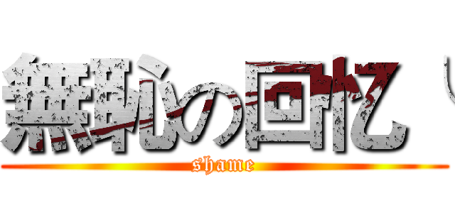 無恥の回忆╰ (shame)