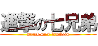 進撃の七兄弟 (attack on 7 brothers)