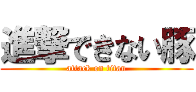 進撃できない豚 (attack on titan)