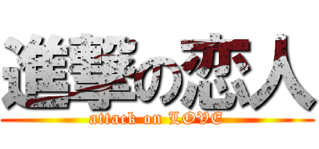 進撃の恋人 (attack on LOVE)
