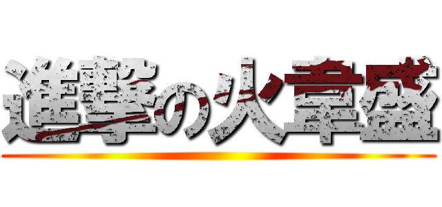 進撃の火韋盛 ()