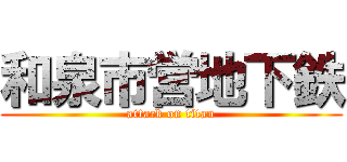 和泉市営地下鉄 (attack on titan)