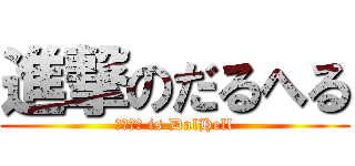 進撃のだるへる (だるへる is DalHell)