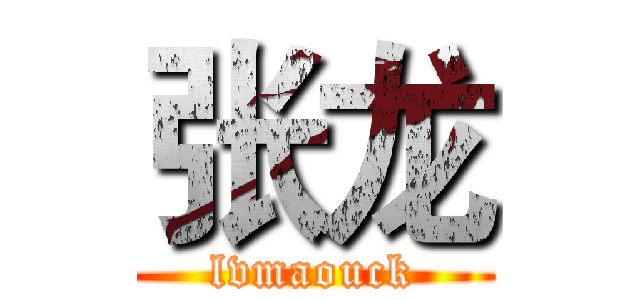 张龙 (lvmaouck)