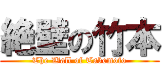 絶壁の竹本 (The Wall of Takemoto)