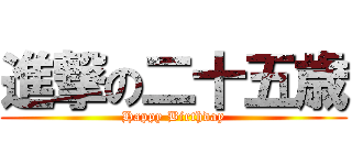 進撃の二十五歳 (Happy Birthday)