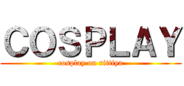 ＣＯＳＰＬＡＹ (cosplay on rittiya)