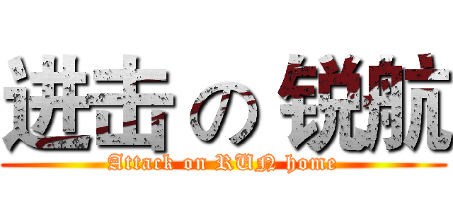 进击 の 锐航 (Attack on RUN home)