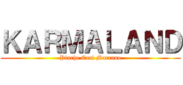 ＫＡＲＭＡＬＡＮＤ (Pinche Carl Marrano)