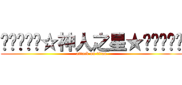 ╰⋛⋋⊱⋋☆神人之星★⋌⊰⋌⋚╯ (attack on titan)
