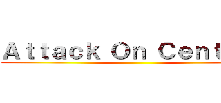 Ａｔｔａｃｋ Ｏｎ Ｃｅｎｔｅｒｓ ()