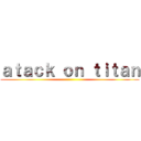 ａｔａｃｋ ｏｎ ｔｉｔａｎ ()