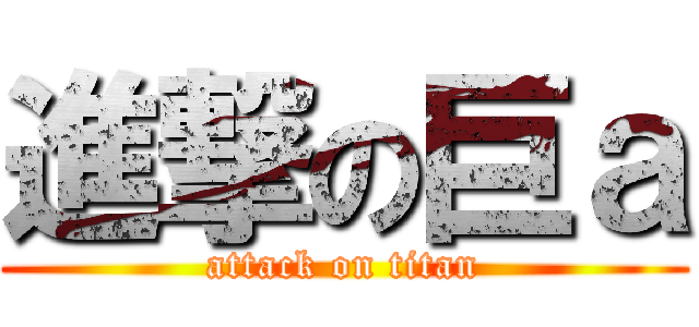 進撃の巨ａ (attack on titan)
