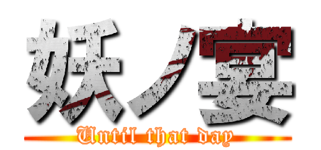 妖ノ宴 (Until that day)