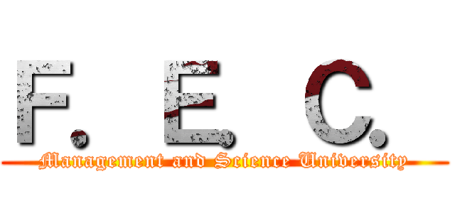 Ｆ．Ｅ．Ｃ． (Management and Science University)