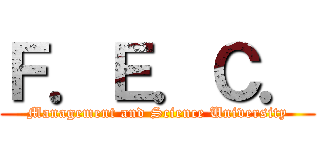 Ｆ．Ｅ．Ｃ． (Management and Science University)