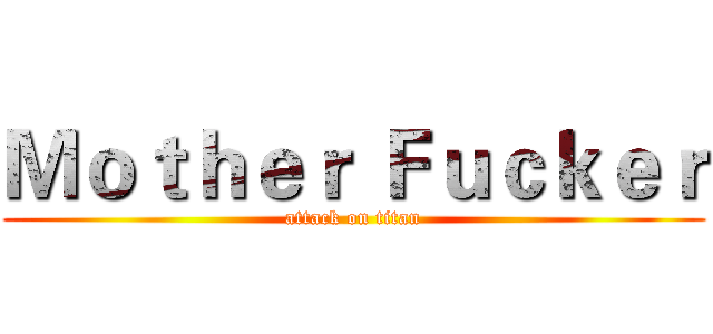 Ｍｏｔｈｅｒ Ｆｕｃｋｅｒ (attack on titan)