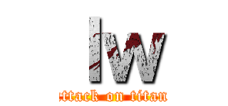 ｌｗ (attack on titan)