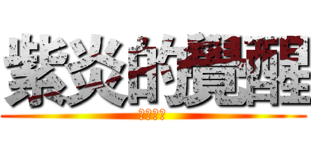 紫炎的覺醒 (是個大神)