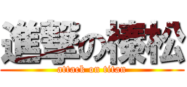 進撃の榛松 (attack on titan)