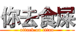 你去食屎 (attack on titan)