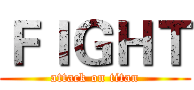 ＦＩＧＨＴ (attack on titan)