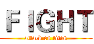 ＦＩＧＨＴ (attack on titan)