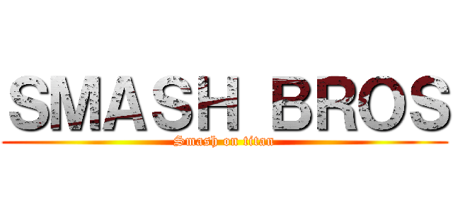 ＳＭＡＳＨ ＢＲＯＳ (Smash on titan)