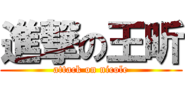 進撃の王昕 (attack on nicole)