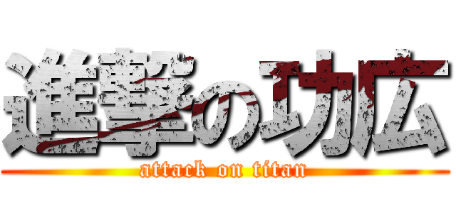 進撃の功広 (attack on titan)