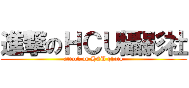 進撃のＨＣＵ攝影社 (attack on HCU photo)