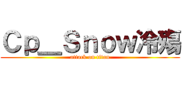 Ｃｐ＿Ｓｎｏｗ冷殤 (attack on titan)