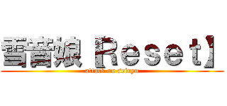 雪音娘【Ｒｅｓｅｔ】 (attack on seiryu)
