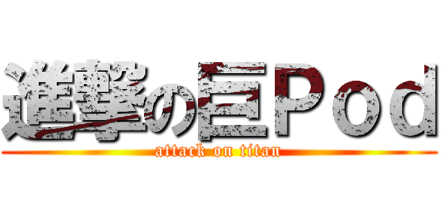 進撃の巨Ｐｏｄ (attack on titan)