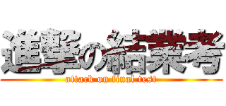 進撃の結業考 (attack on final test)