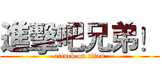 進擊吧兄弟！ (attack on titan)