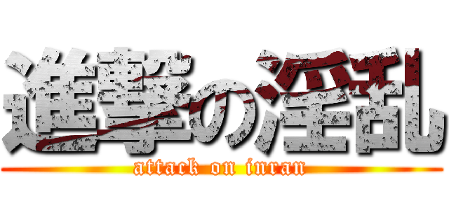 進撃の淫乱 (attack on inran)