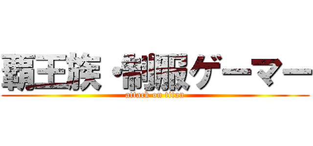 覇王族・制服ゲーマー (attack on titan)