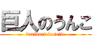 巨人のうんこ (buriburi in toile)