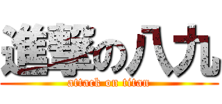 進撃の八九 (attack on titan)