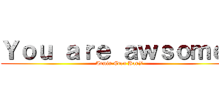 Ｙｏｕ ａｒｅ ａｗｓｏｍｅ！ (Armin Eren Hanji)