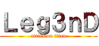 Ｌｅｇ３ｎＤ (attack on titan)