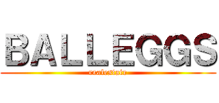 ＢＡＬＬＥＧＧＳ (realestate)