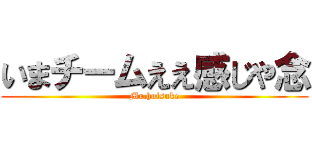 いまチームええ感じや念 (Mr.hoisuke)