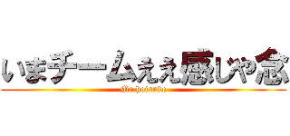 いまチームええ感じや念 (Mr.hoisuke)