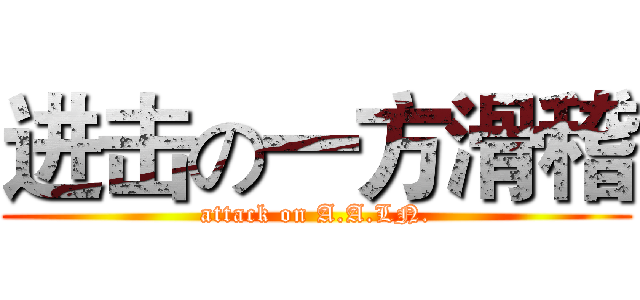 进击の一方滑稽 (attack on A.A.LN.)