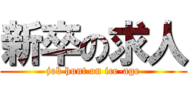 新卒の求人 (job hunt on ice-age)