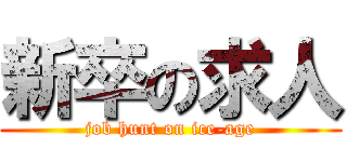 新卒の求人 (job hunt on ice-age)