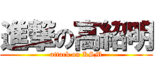 進撃の高紹明 (attack on KSM)